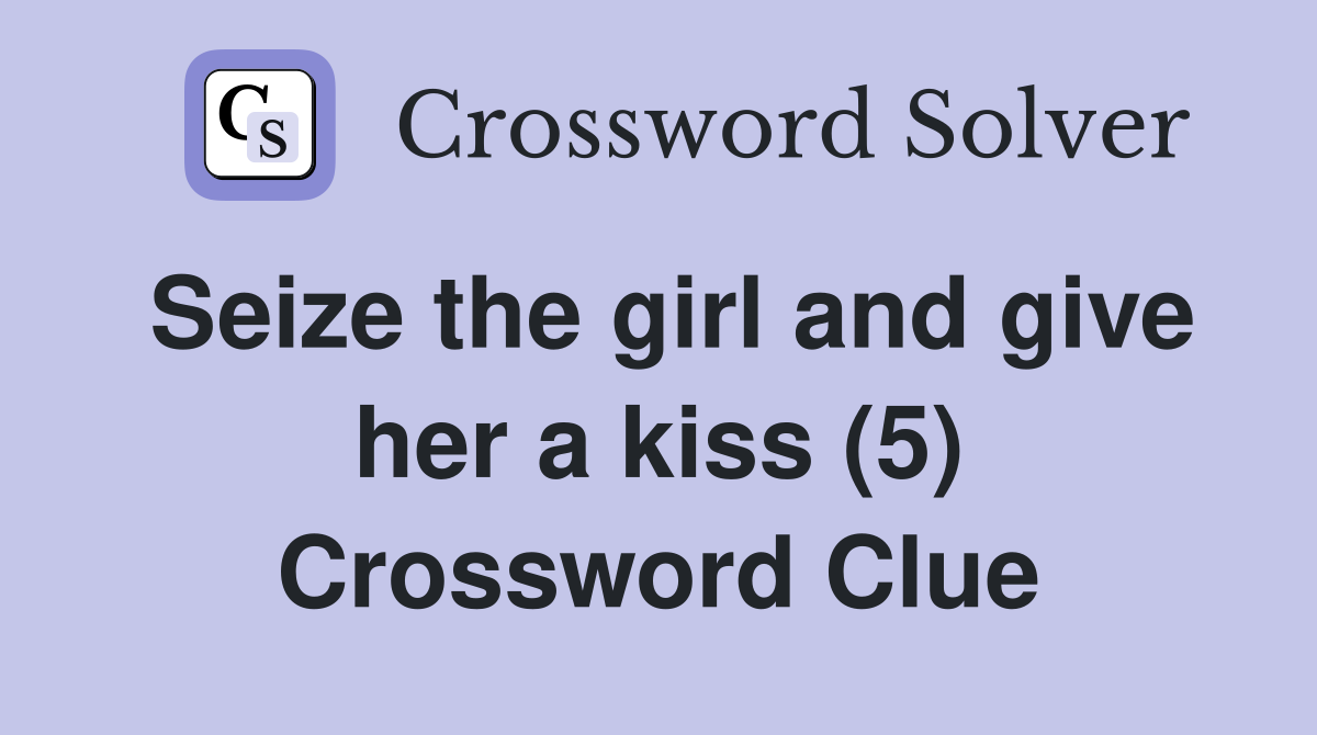 Seize the girl and give her a kiss (5) Crossword Clue
