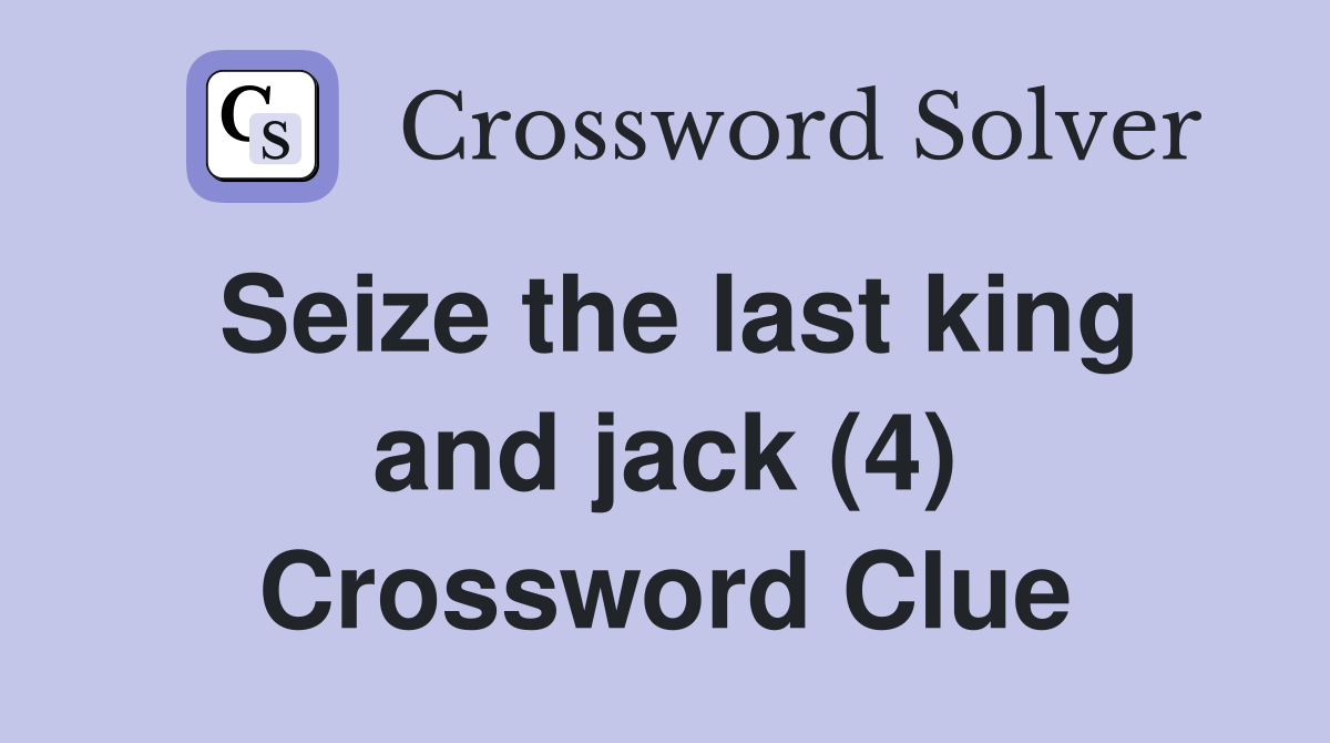 Seize the last king and jack (4) Crossword Clue