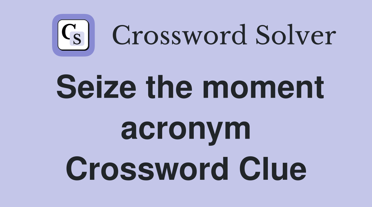 Seize the moment acronym Crossword Clue