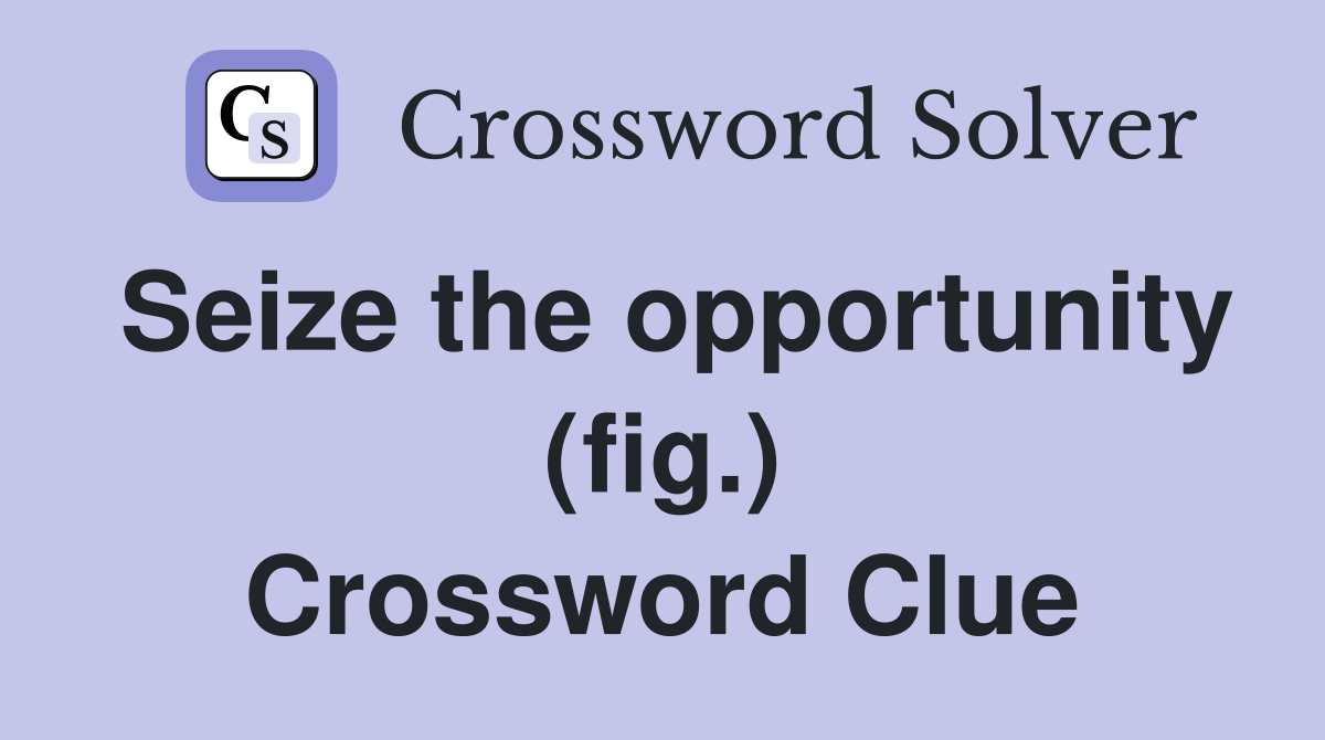 Seize the opportunity (fig.) Crossword Clue