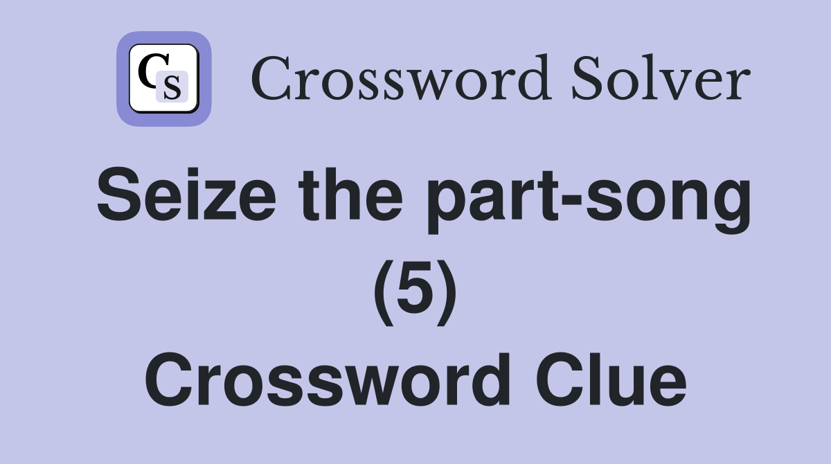 Seize the part-song (5) Crossword Clue