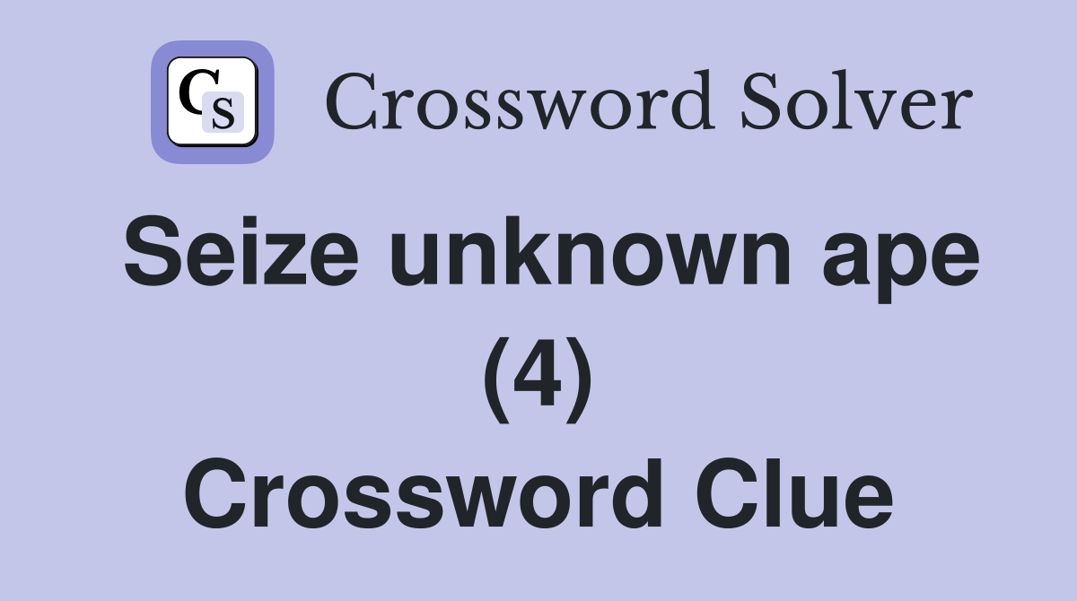 Seize unknown ape (4) Crossword Clue