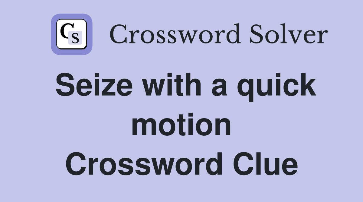 Seize with a quick motion Crossword Clue