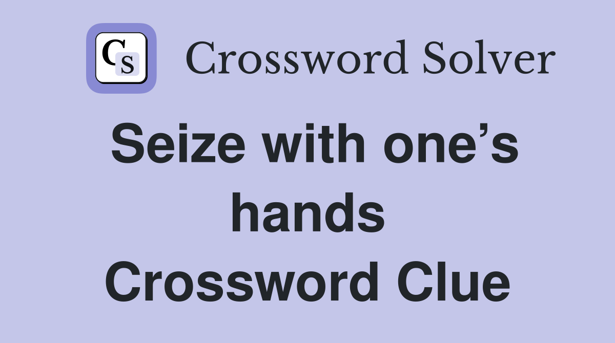 Seize with one’s hands Crossword Clue