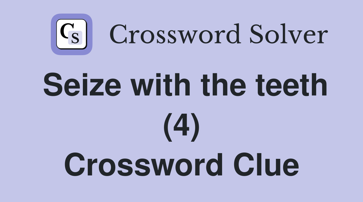 Seize with the teeth (4) Crossword Clue
