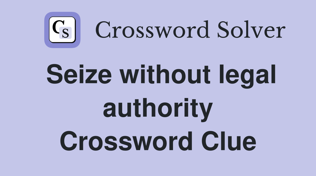 Seize without legal authority Crossword Clue