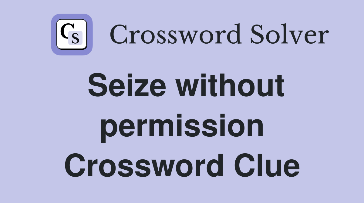 Seize without permission Crossword Clue