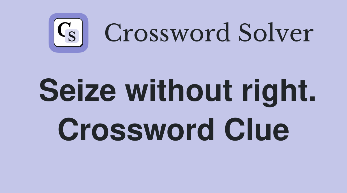Seize without right. Crossword Clue