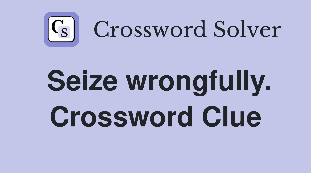 Seize wrongfully. Crossword Clue