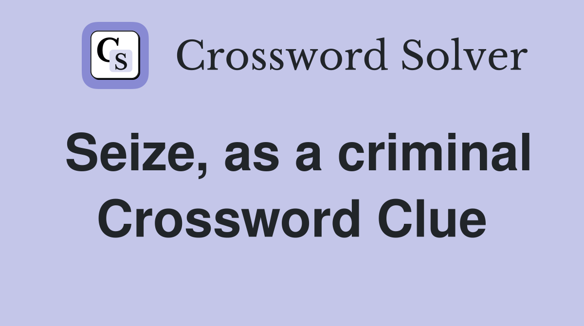Seize, as a criminal Crossword Clue