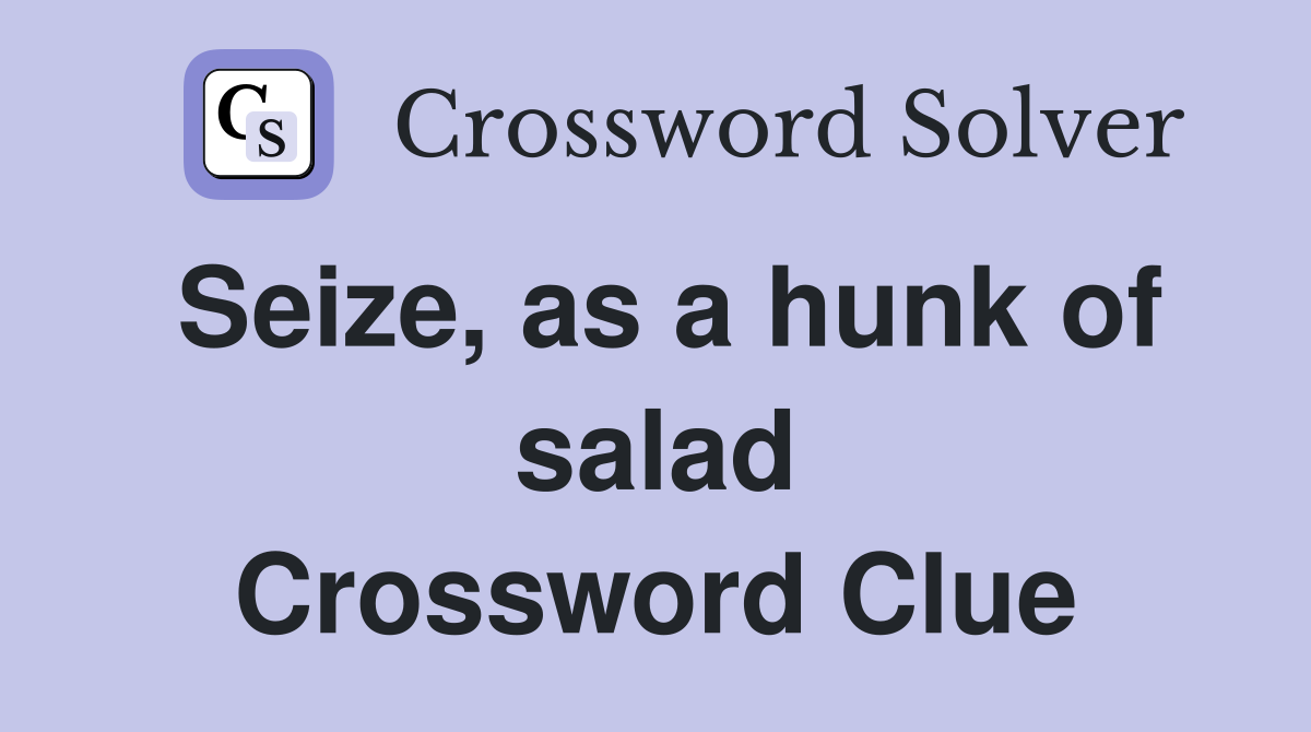 Seize, as a hunk of salad Crossword Clue