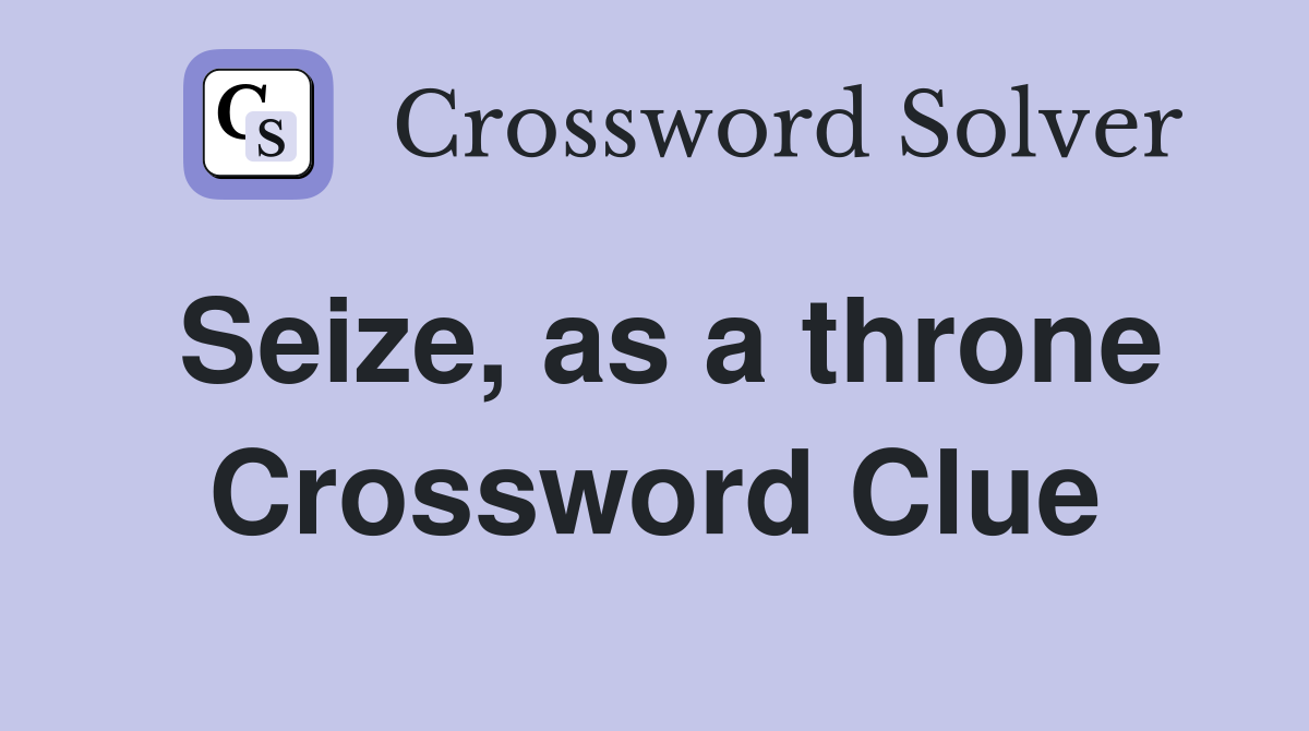 Seize, as a throne Crossword Clue