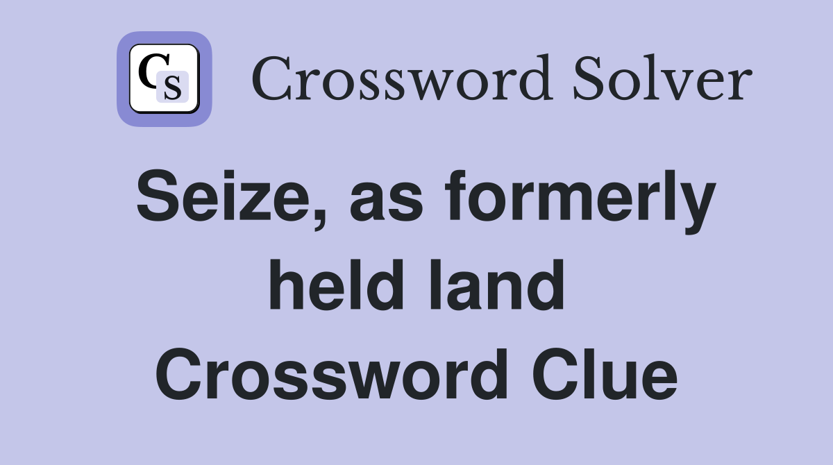 Seize, as formerly held land Crossword Clue