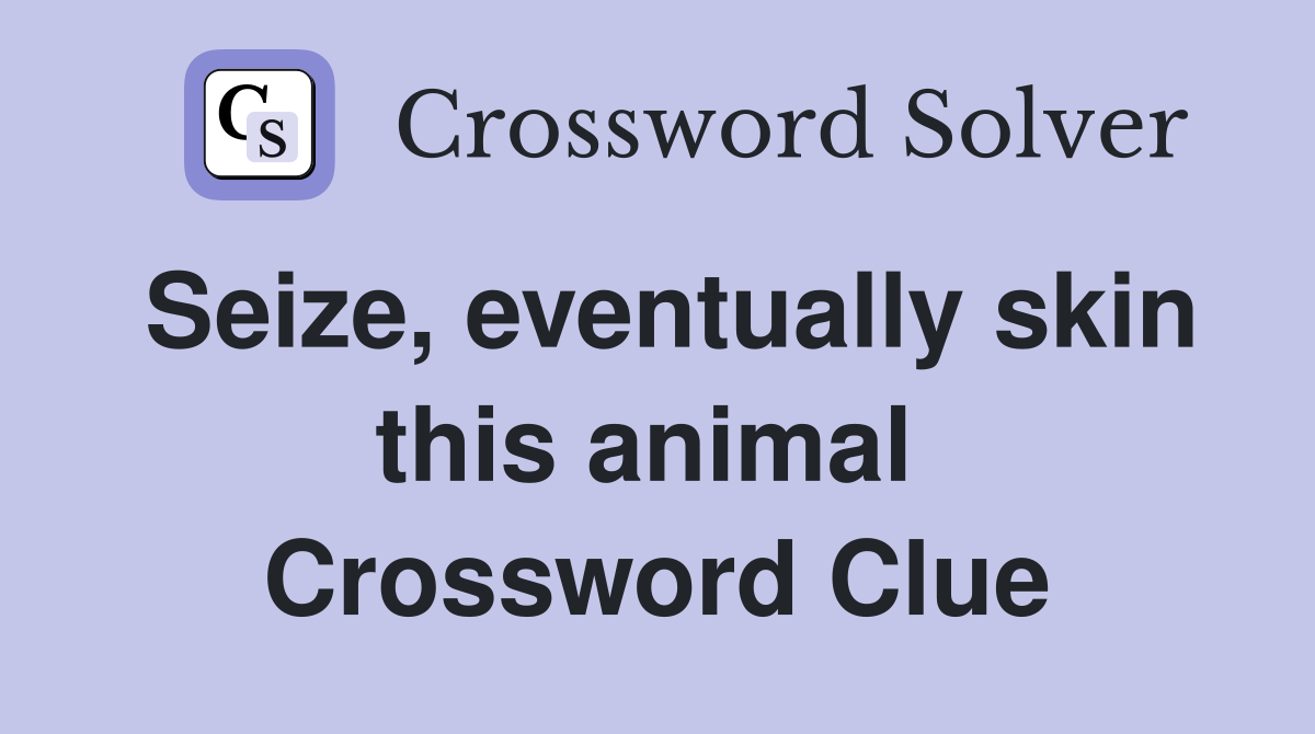 Seize, eventually skin this animal  Crossword Clue