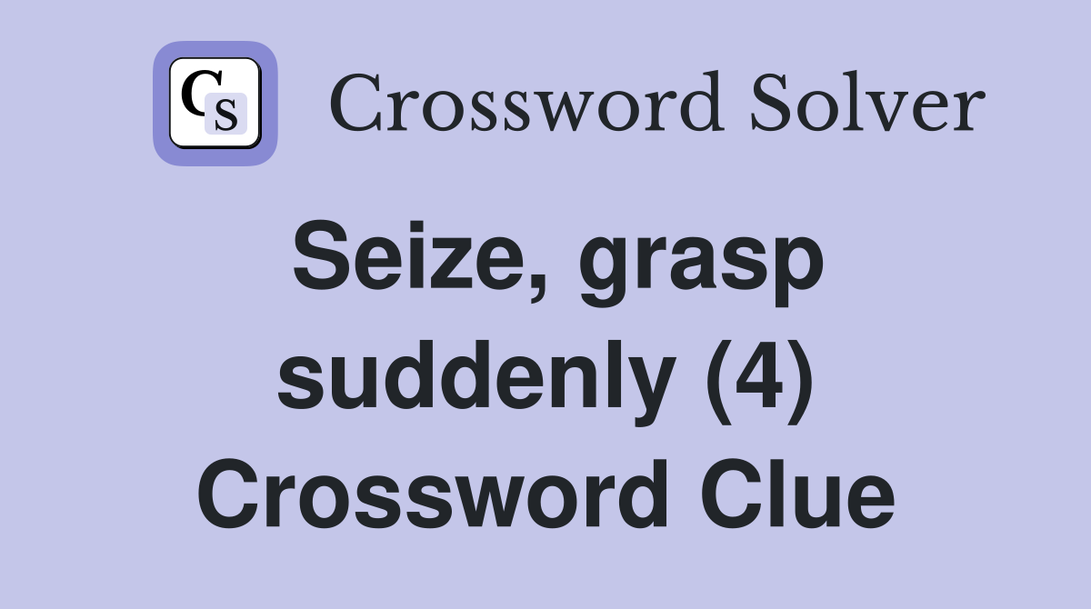 Seize, grasp suddenly (4) Crossword Clue