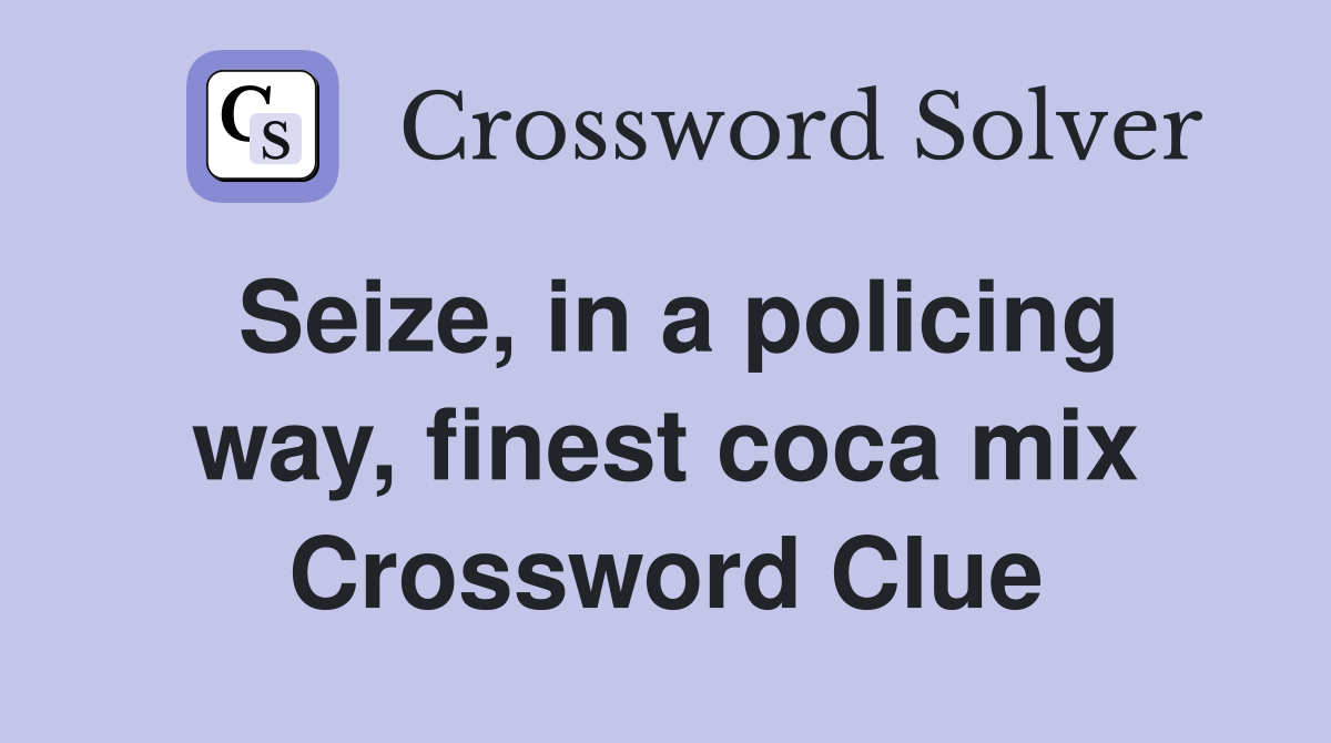 Seize, in a policing way, finest coca mix Crossword Clue