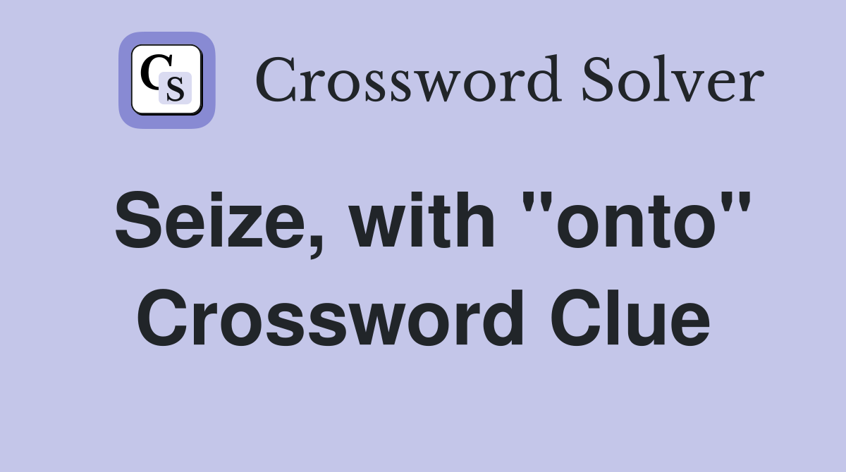 Seize, with "onto" Crossword Clue