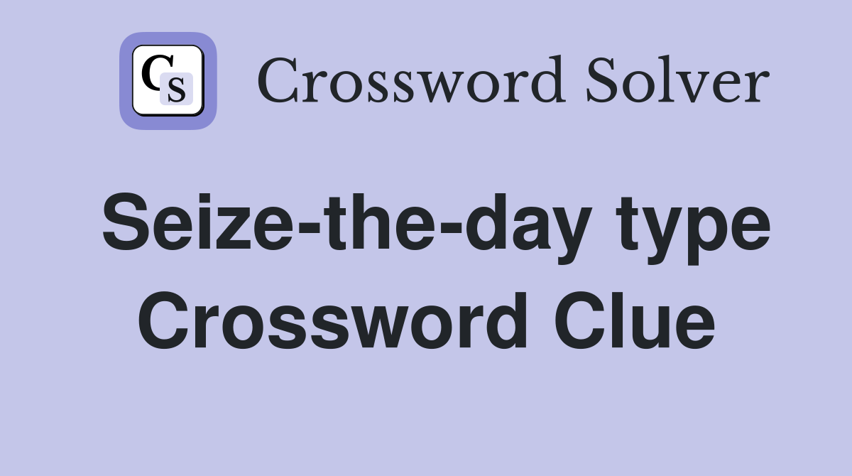 Seize-the-day type Crossword Clue
