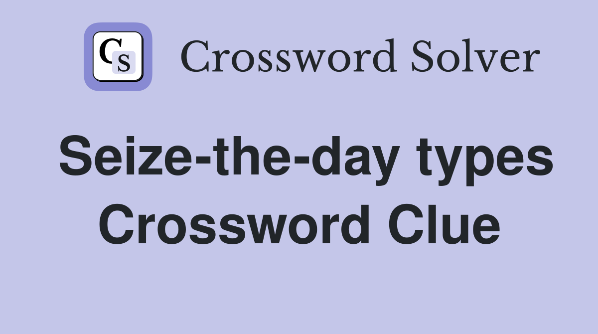 Seize-the-day types Crossword Clue