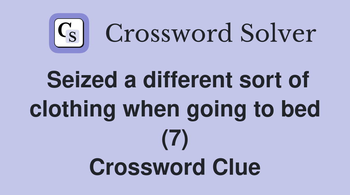 Seized a different sort of clothing when going to bed (7) Crossword Clue