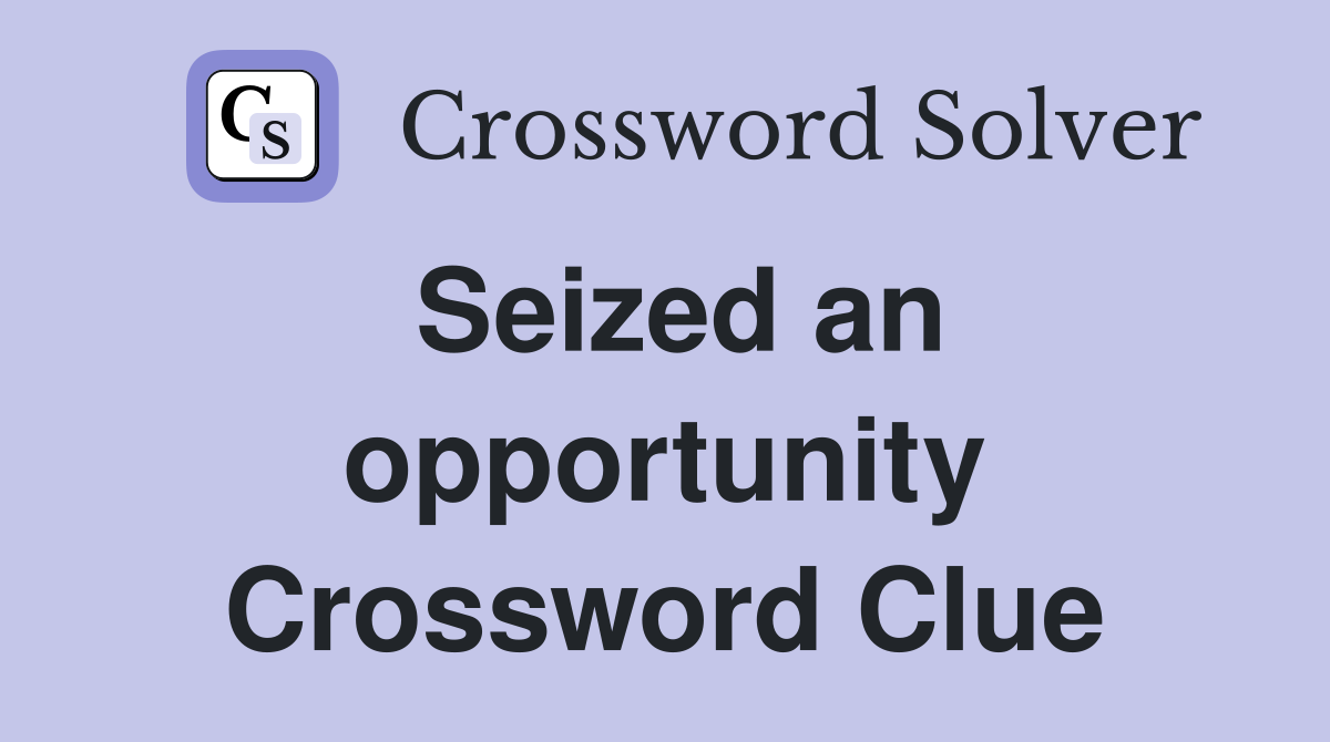 Seized an opportunity Crossword Clue