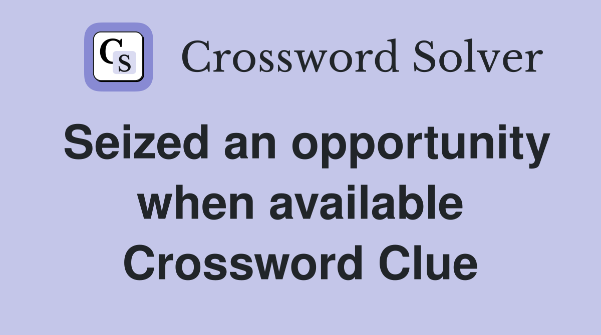 Seized an opportunity when available Crossword Clue