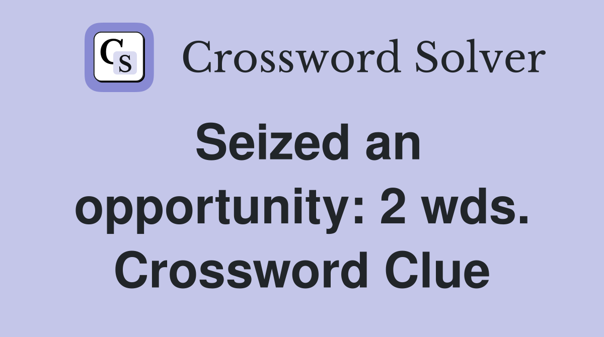 Seized an opportunity: 2 wds. Crossword Clue