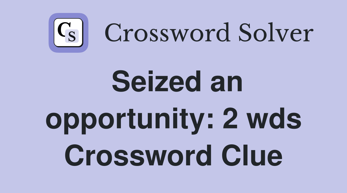 Seized an opportunity: 2 wds. - Crossword Clue Answers - Crossword Solver