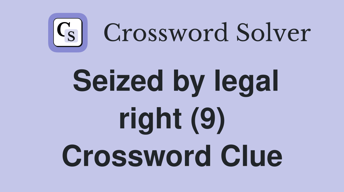 Seized by legal right (9) Crossword Clue