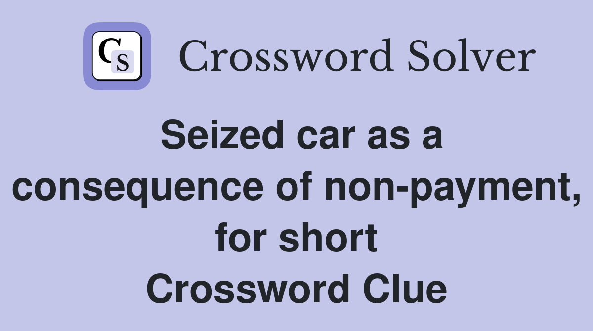 Seized car as a consequence of non-payment, for short Crossword Clue
