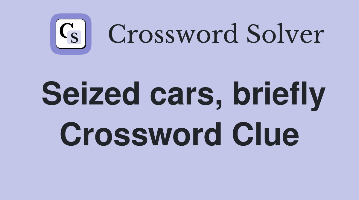 Seized cars, briefly Crossword Clue