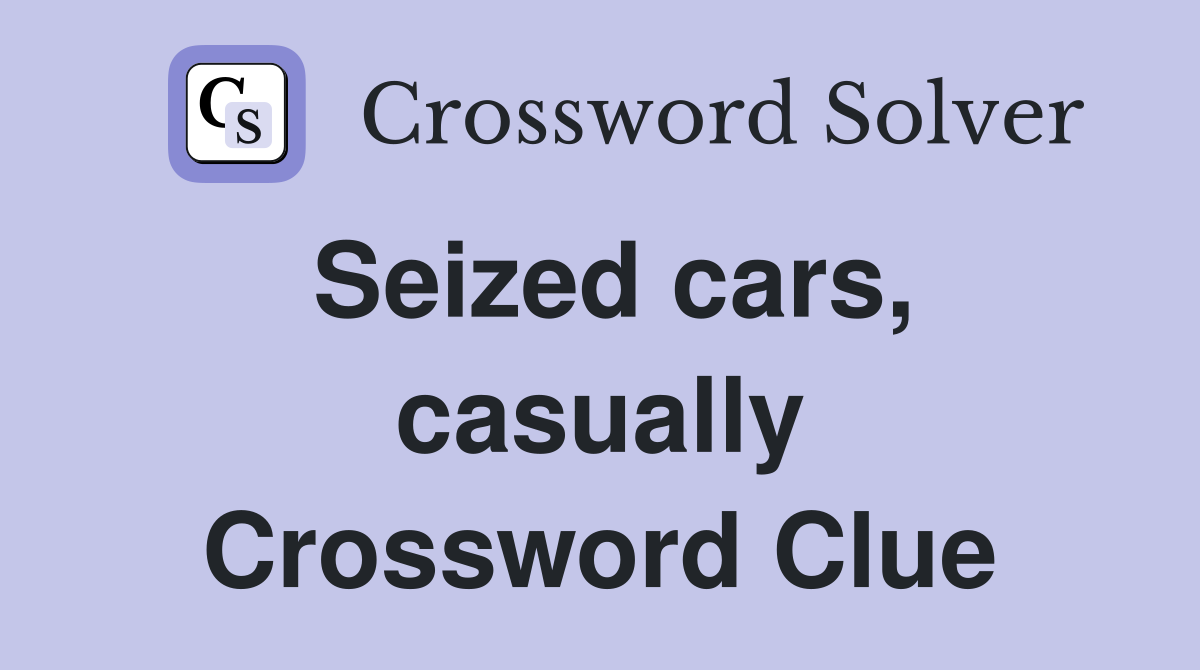 Seized cars, casually Crossword Clue
