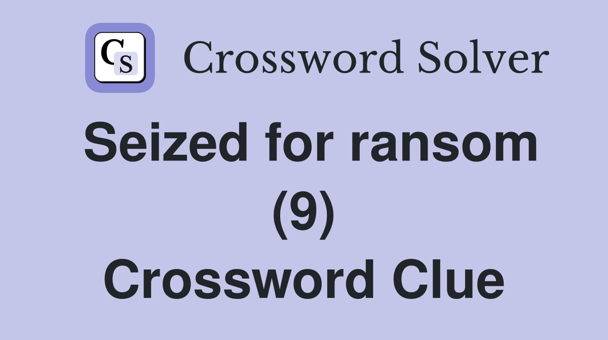 Seized for ransom (9) Crossword Clue