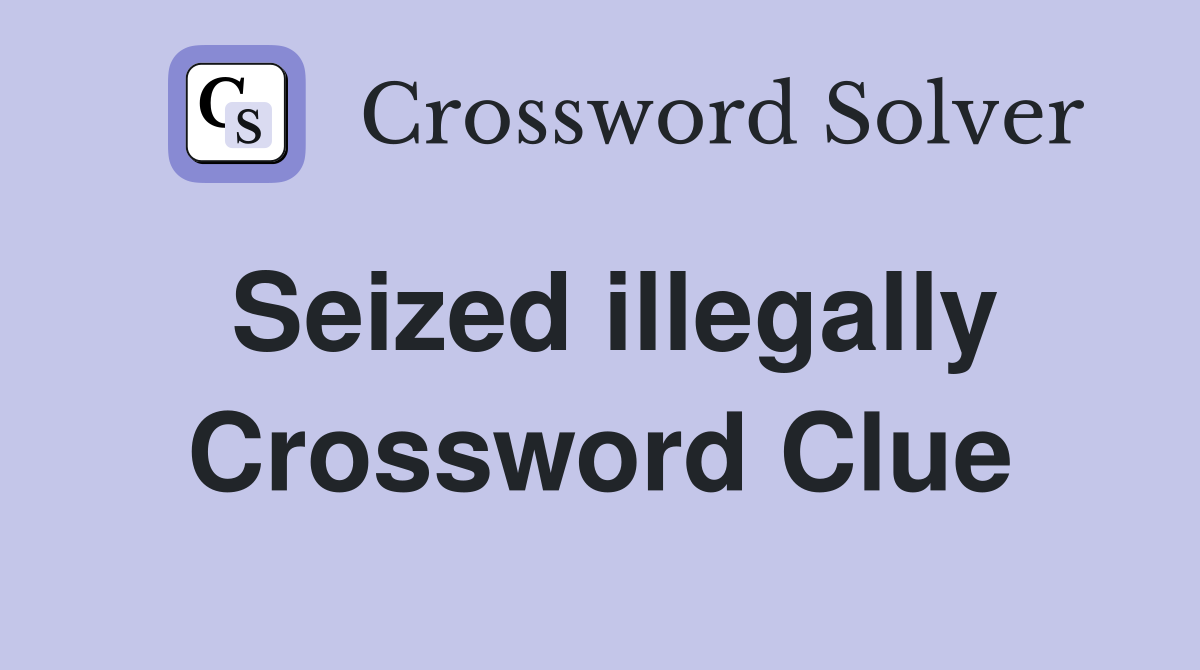 Seized illegally Crossword Clue
