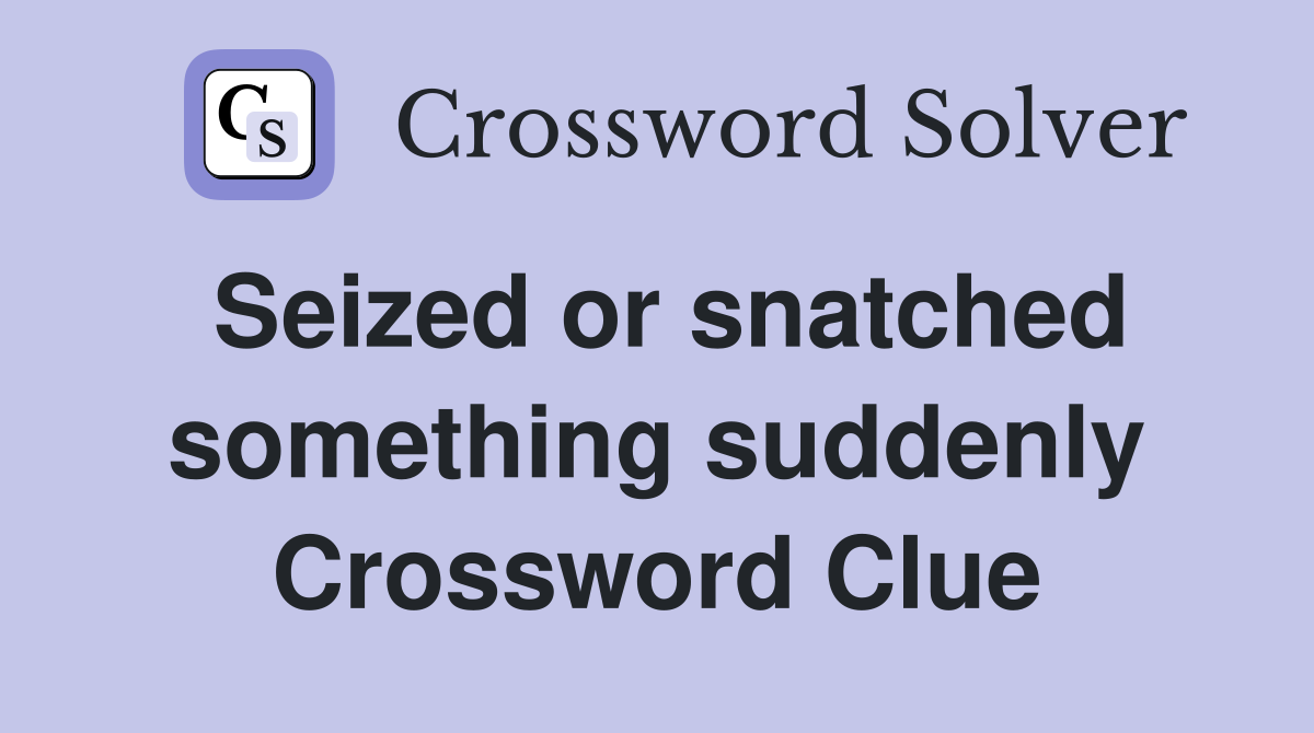 Seized or snatched something suddenly Crossword Clue
