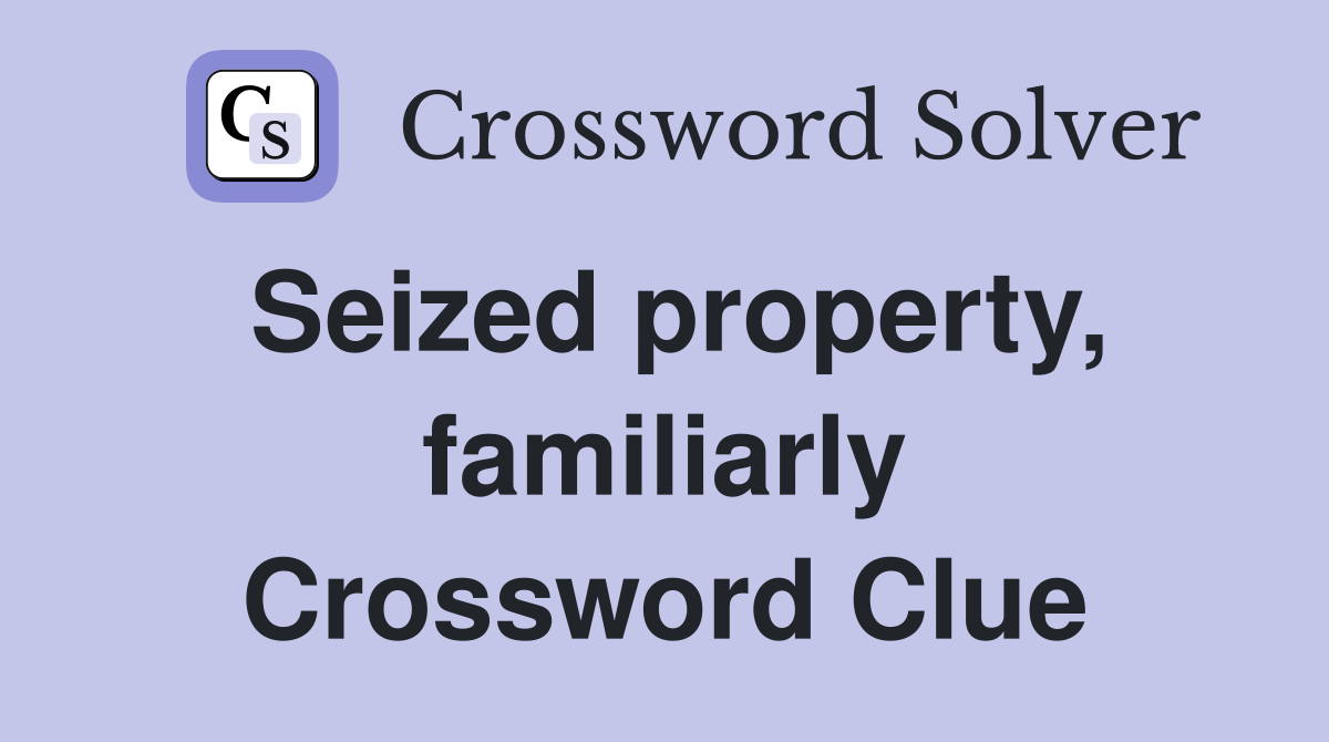 Seized property, familiarly Crossword Clue