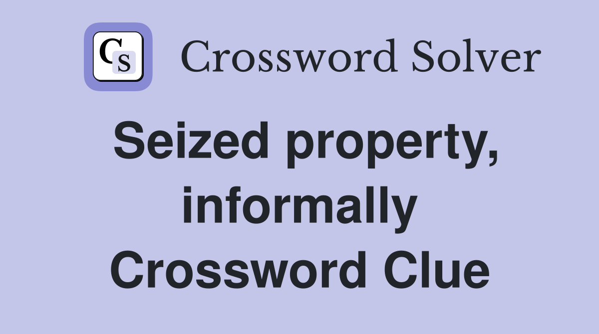 Seized property, informally Crossword Clue