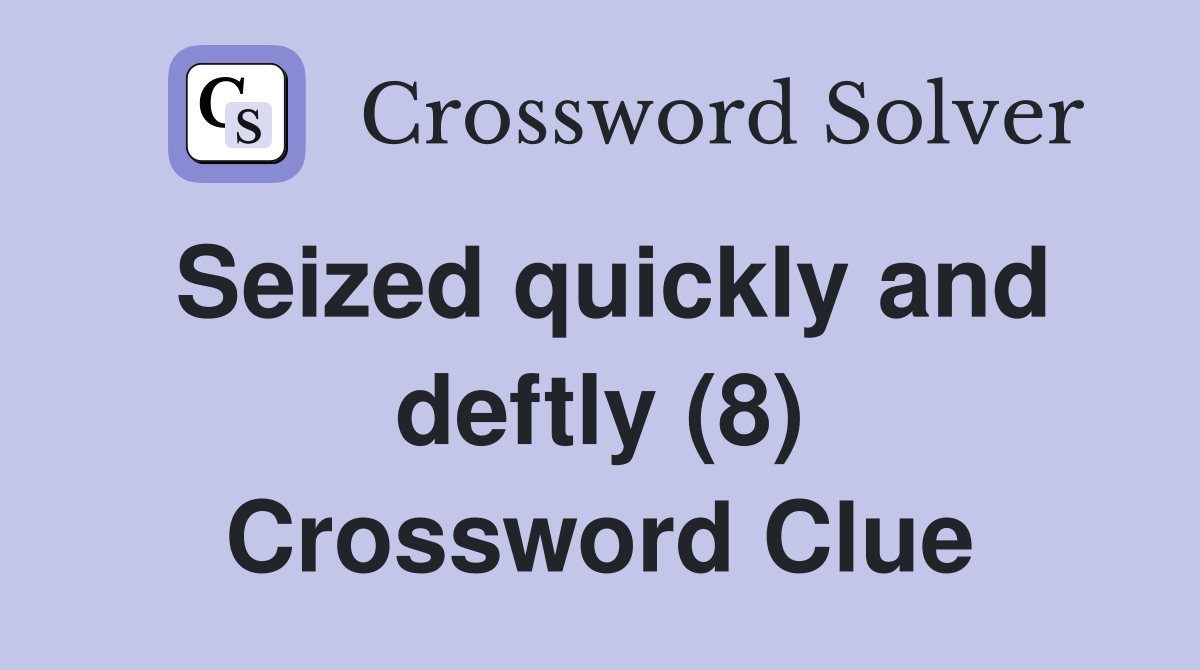 Seized quickly and deftly (8) Crossword Clue