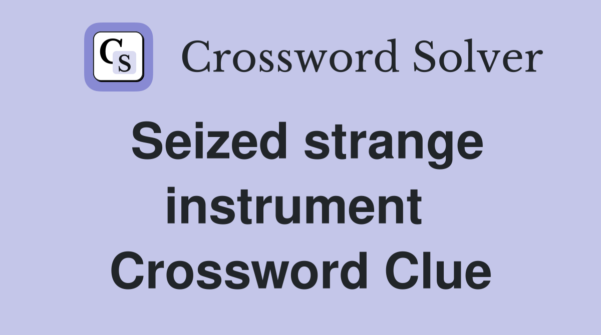 Seized strange instrument  Crossword Clue