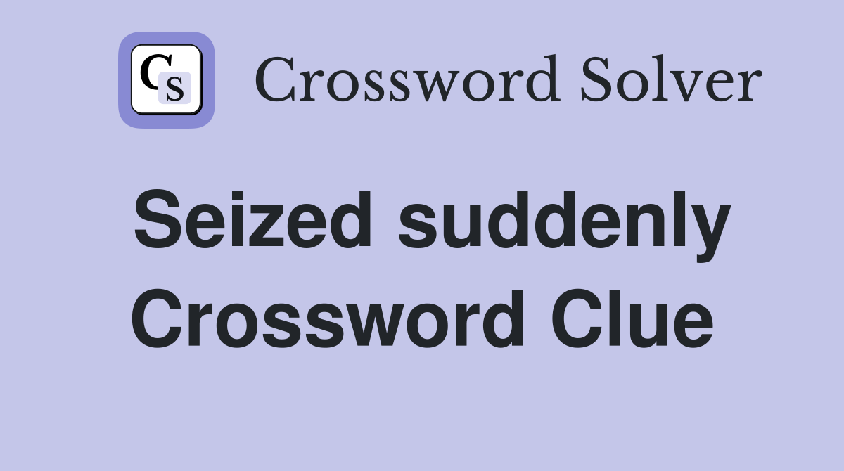 Seized suddenly Crossword Clue