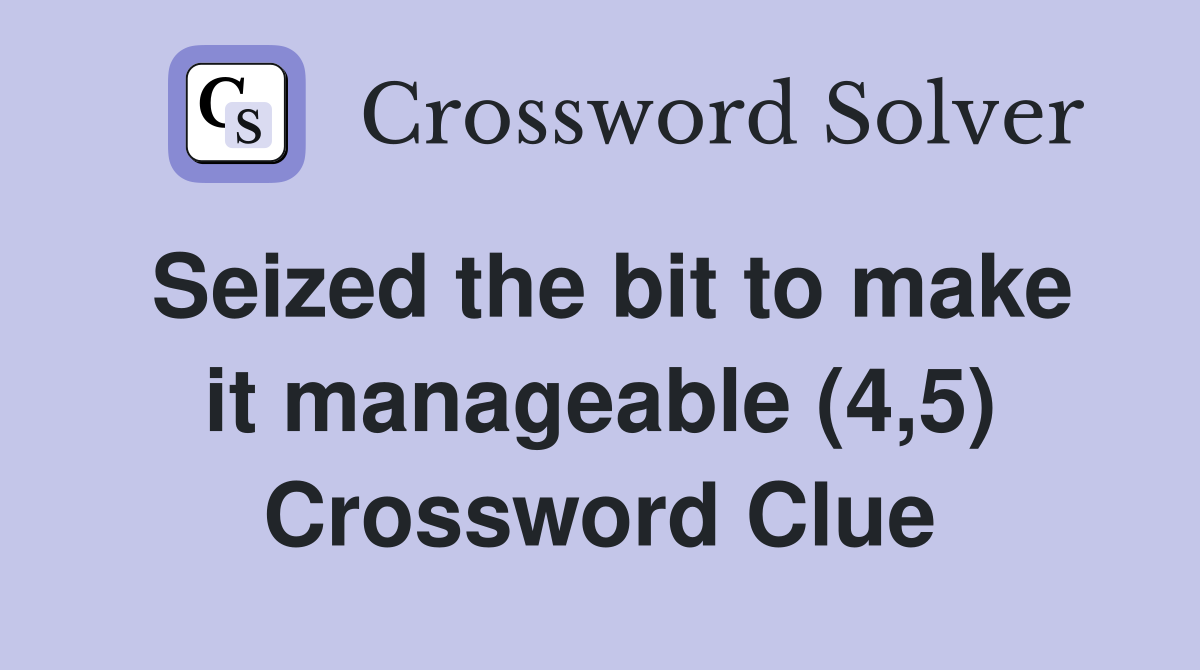 Seized the bit to make it manageable (4,5) Crossword Clue