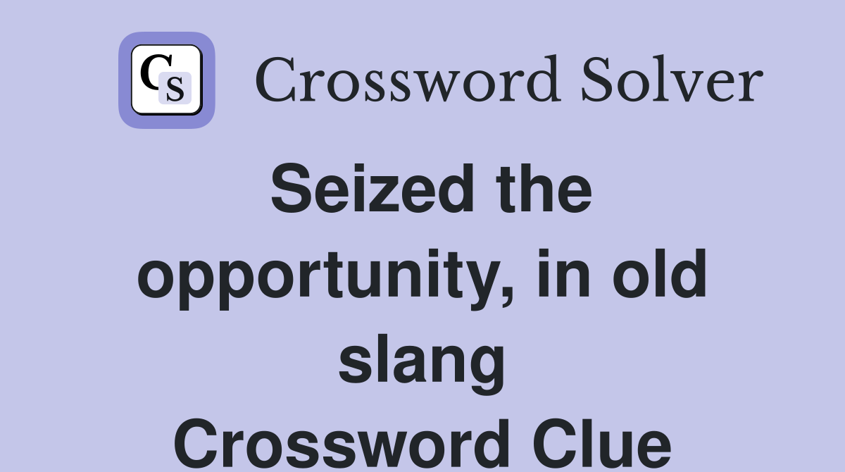 Seized the opportunity, in old slang Crossword Clue