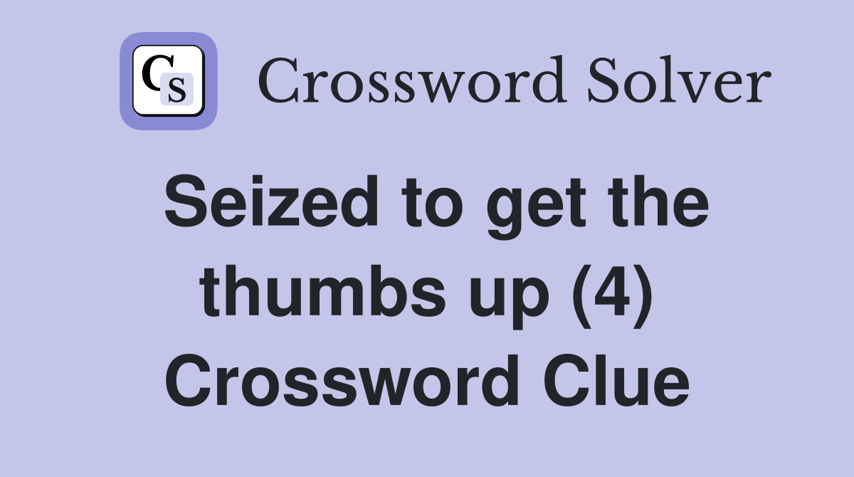 Seized to get the thumbs up (4) Crossword Clue