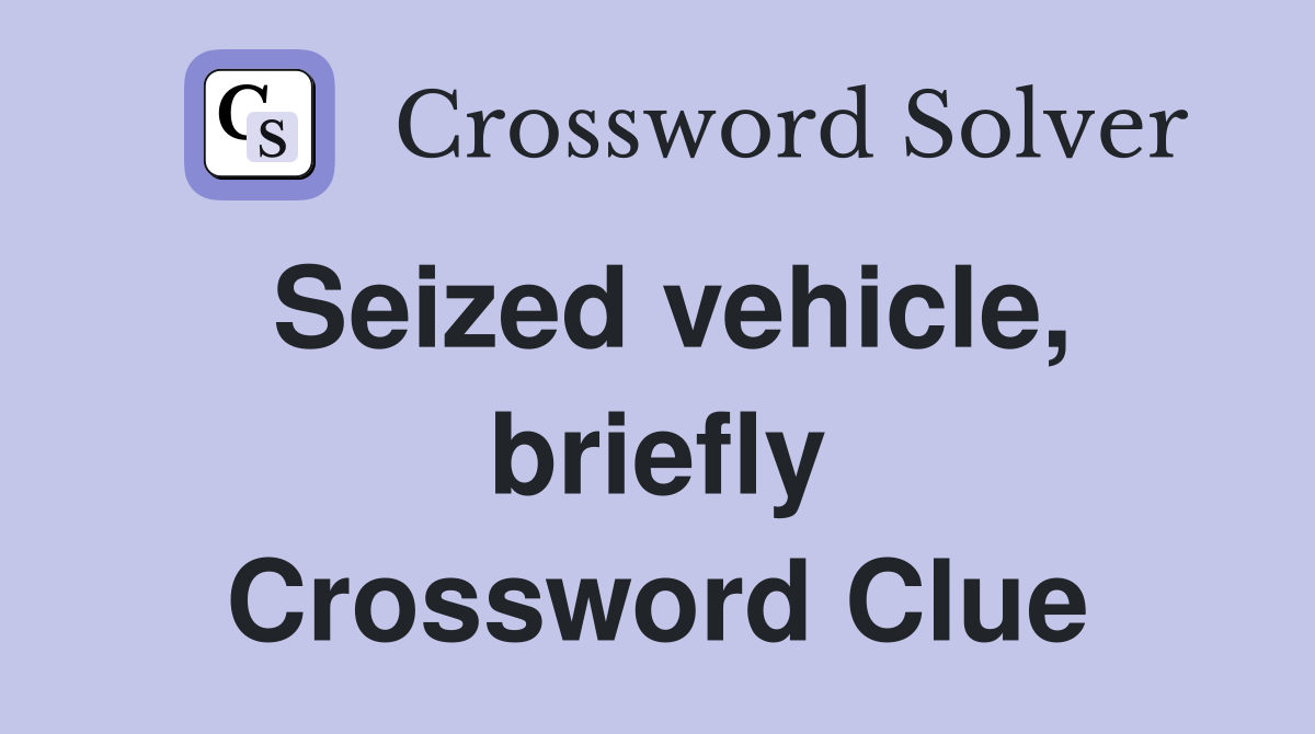 Seized vehicle, briefly Crossword Clue