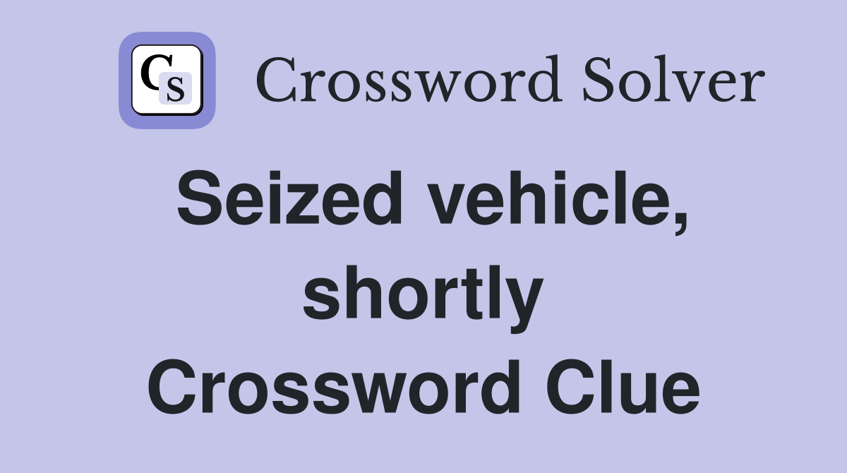 Seized vehicle, shortly Crossword Clue