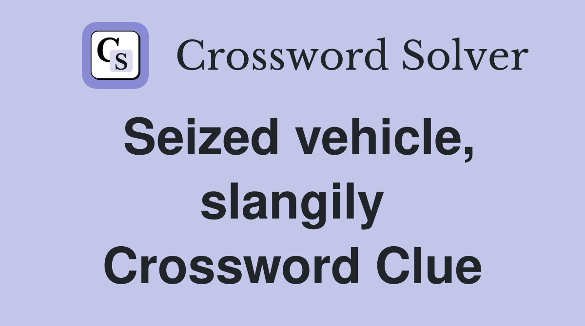 Seized vehicle, slangily Crossword Clue