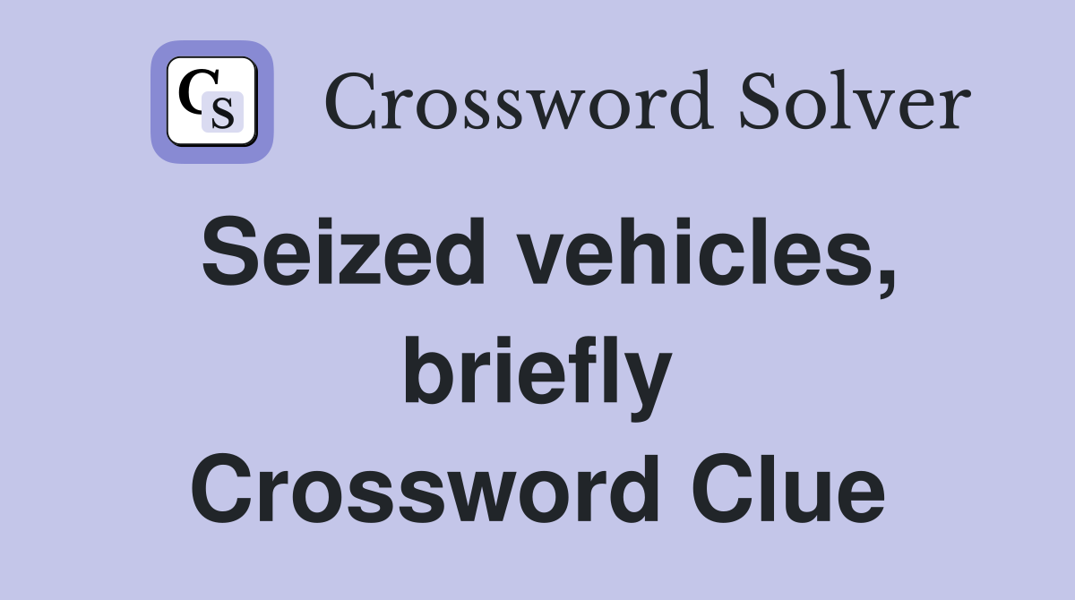 Seized vehicles, briefly Crossword Clue