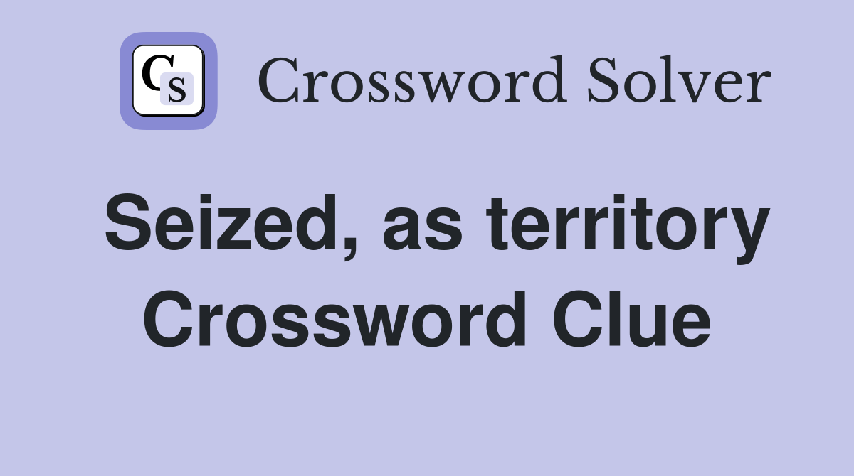 Seized, as territory Crossword Clue