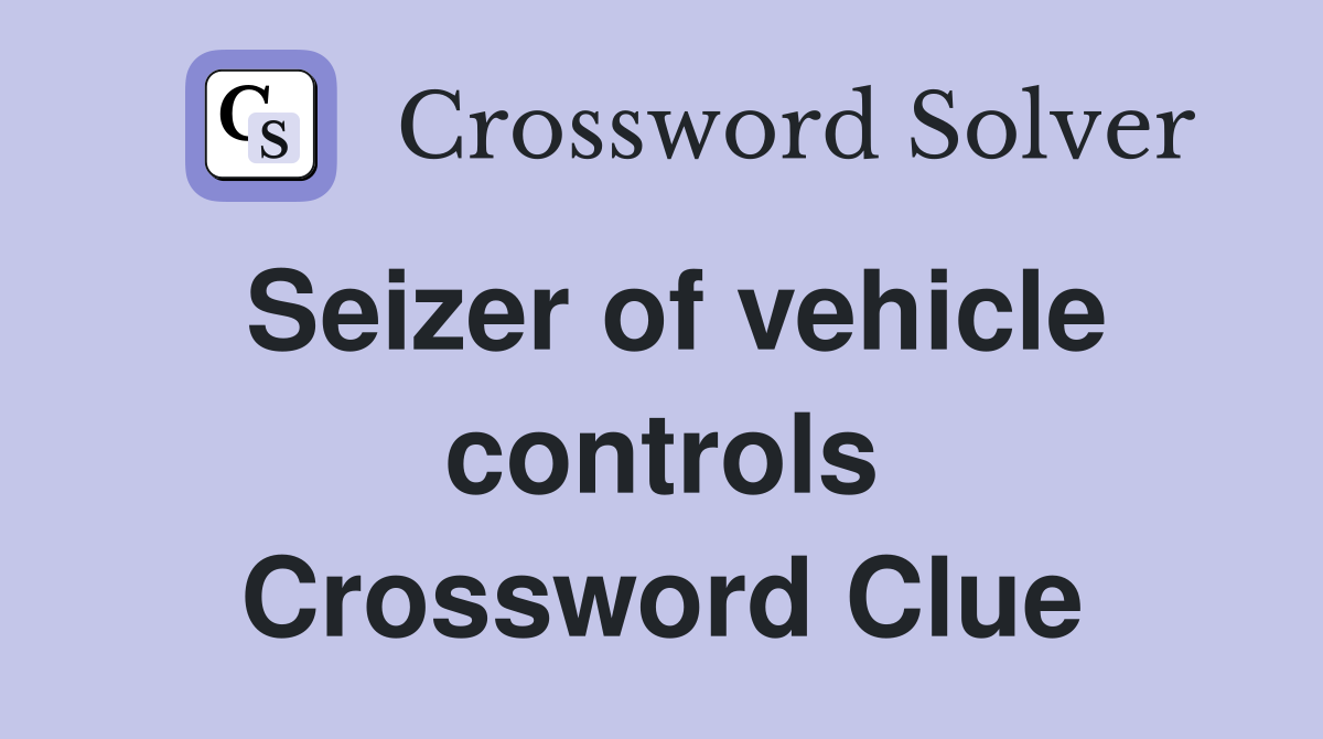 Seizer of vehicle controls Crossword Clue