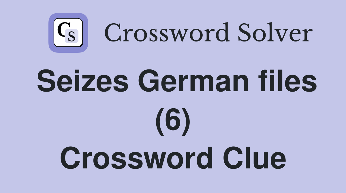 Seizes German files (6) Crossword Clue